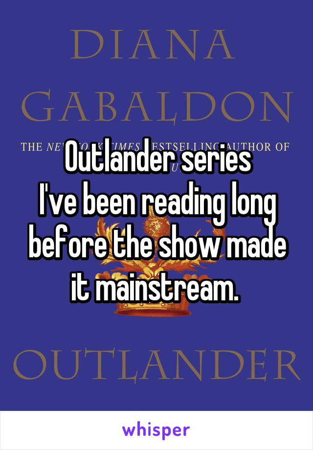 Outlander series
I've been reading long before the show made it mainstream. 