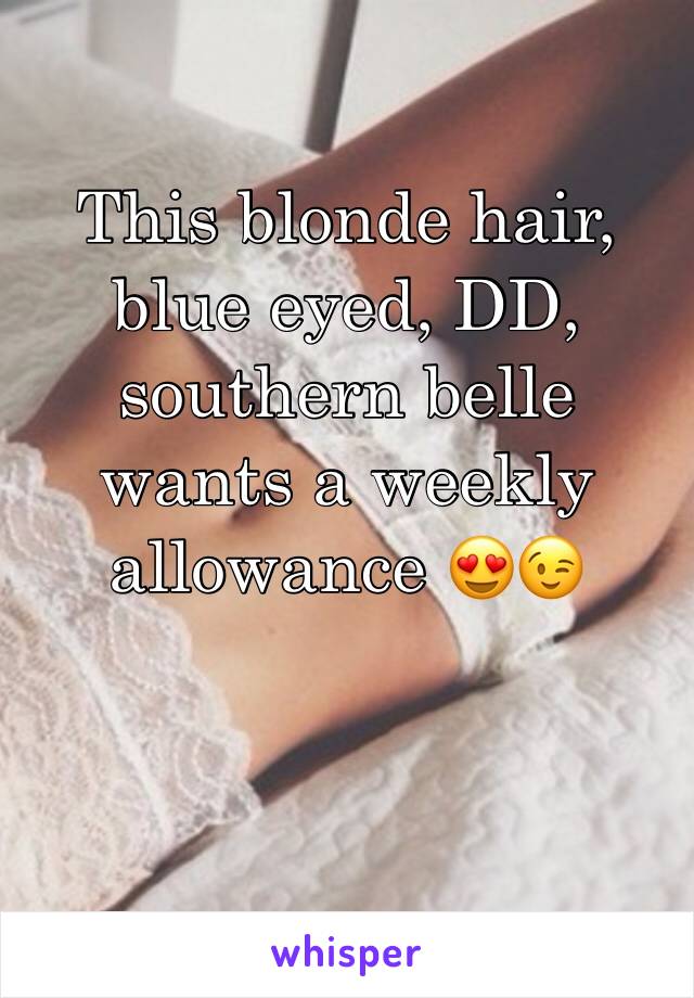 This blonde hair, blue eyed, DD, southern belle wants a weekly allowance 😍😉