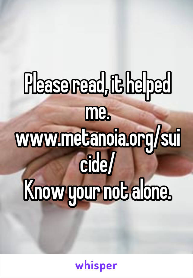 Please read, it helped me.
www.metanoia.org/suicide/
Know your not alone.
