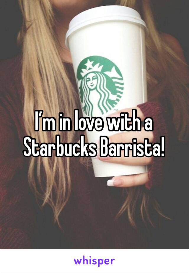 I’m in love with a Starbucks Barrista!