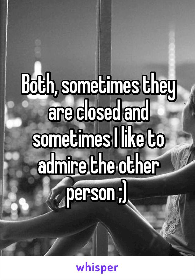 Both, sometimes they are closed and sometimes I like to admire the other person ;) 