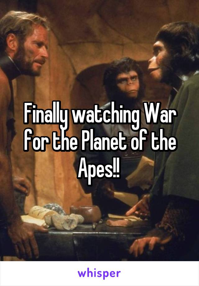 Finally watching War for the Planet of the Apes!! 