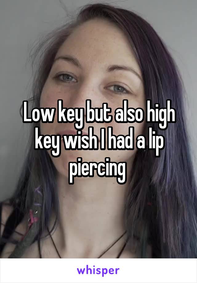 Low key but also high key wish I had a lip piercing 