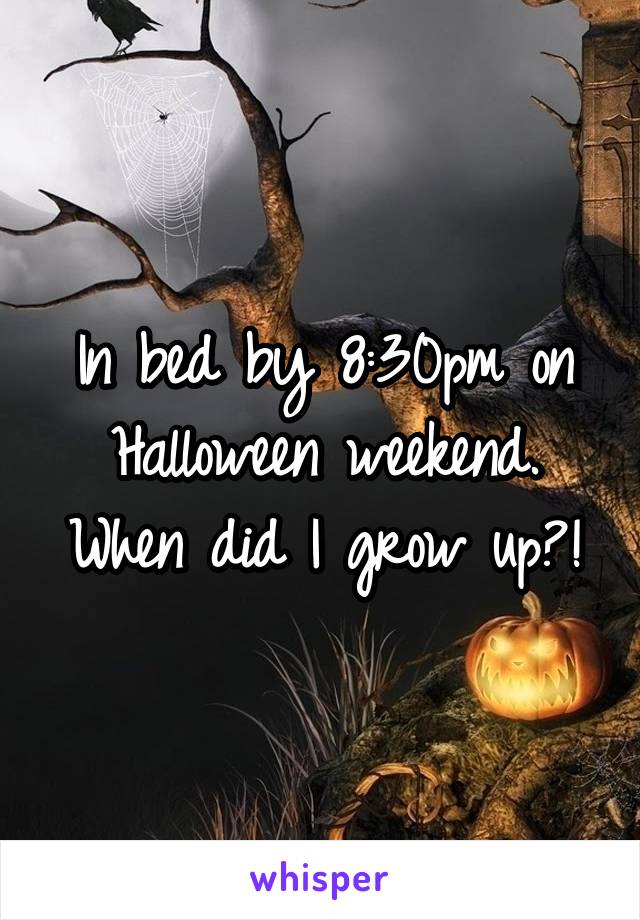 In bed by 8:30pm on Halloween weekend. When did I grow up?!