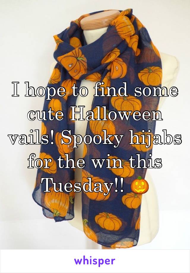 I hope to find some cute Halloween vails! Spooky hijabs for the win this Tuesday!! 🎃  