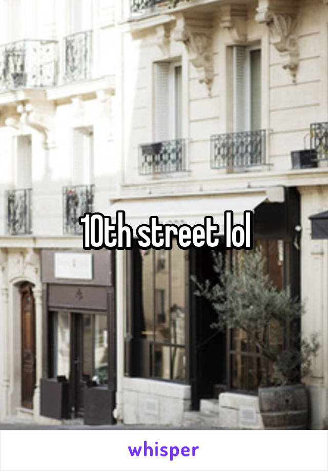 10th street lol