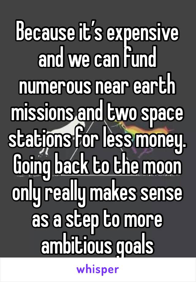 Because it’s expensive and we can fund numerous near earth missions and two space stations for less money. Going back to the moon only really makes sense as a step to more ambitious goals