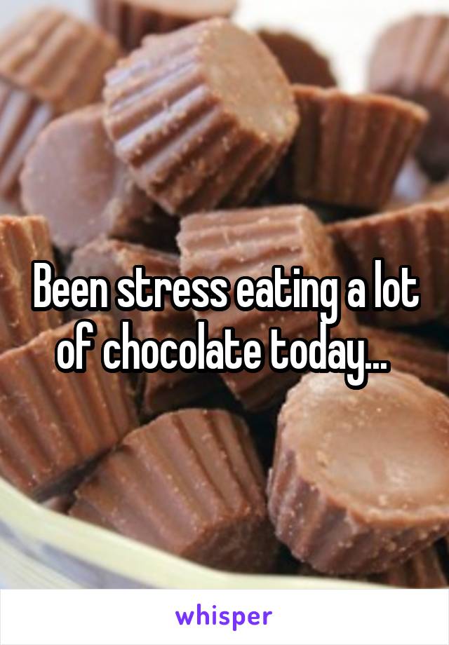 Been stress eating a lot of chocolate today... 