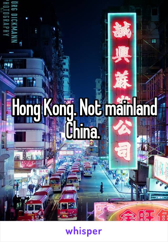 Hong Kong. Not mainland China. 