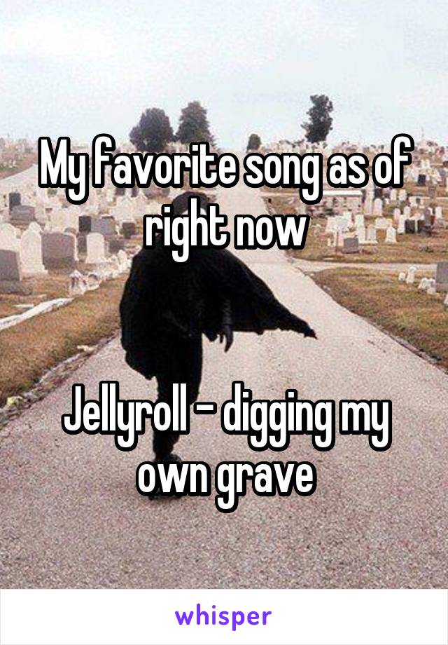 My favorite song as of right now


Jellyroll - digging my own grave