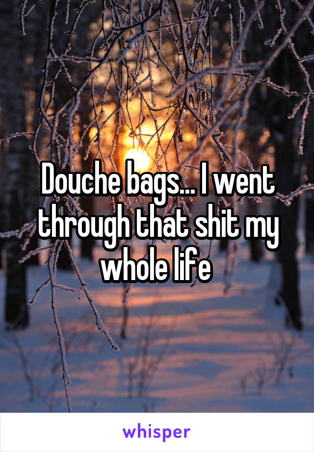 Douche bags... I went through that shit my whole life 