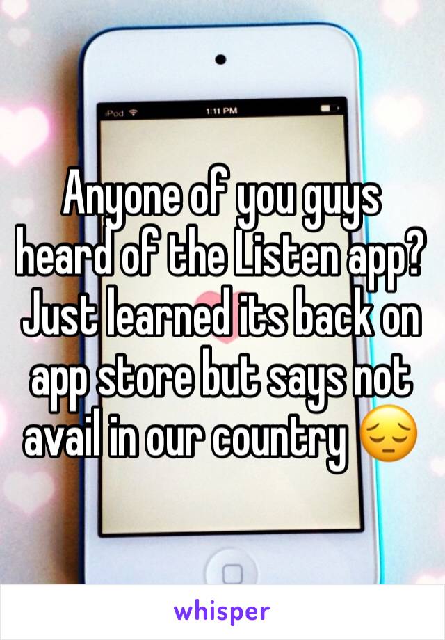 Anyone of you guys heard of the Listen app?
Just learned its back on app store but says not avail in our country 😔