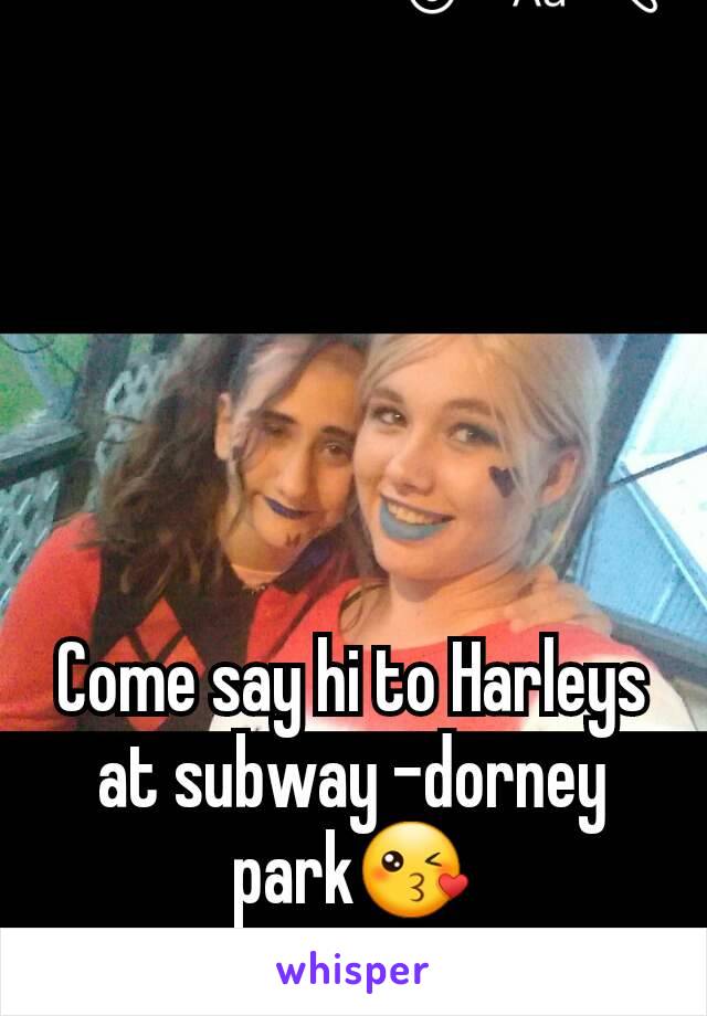 Come say hi to Harleys at subway -dorney park😘