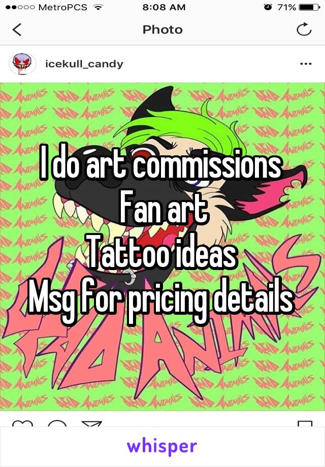 I do art commissions 
Fan art
Tattoo ideas 
Msg for pricing details 