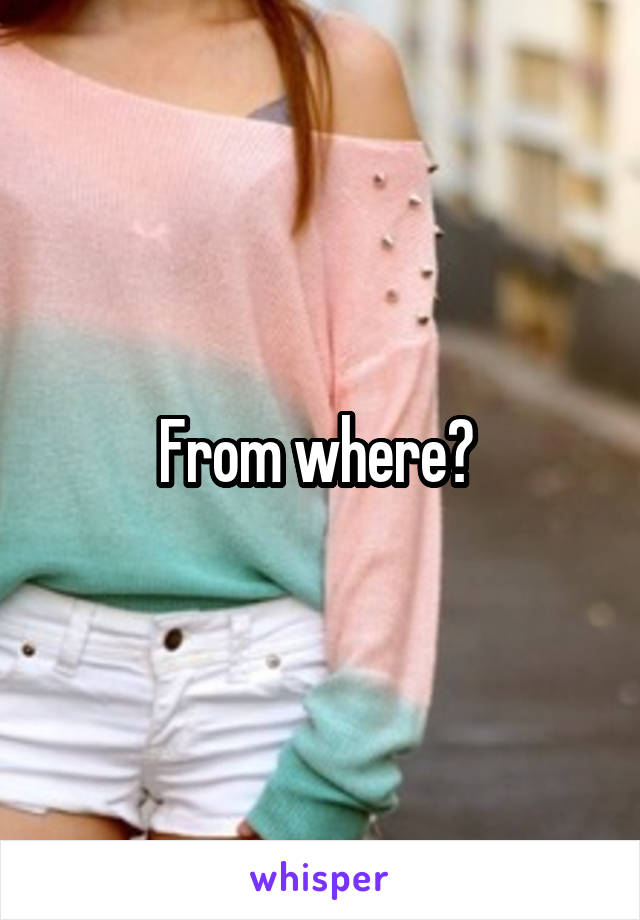 From where? 