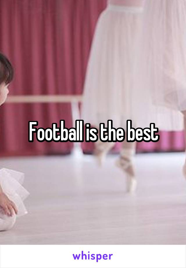 Football is the best