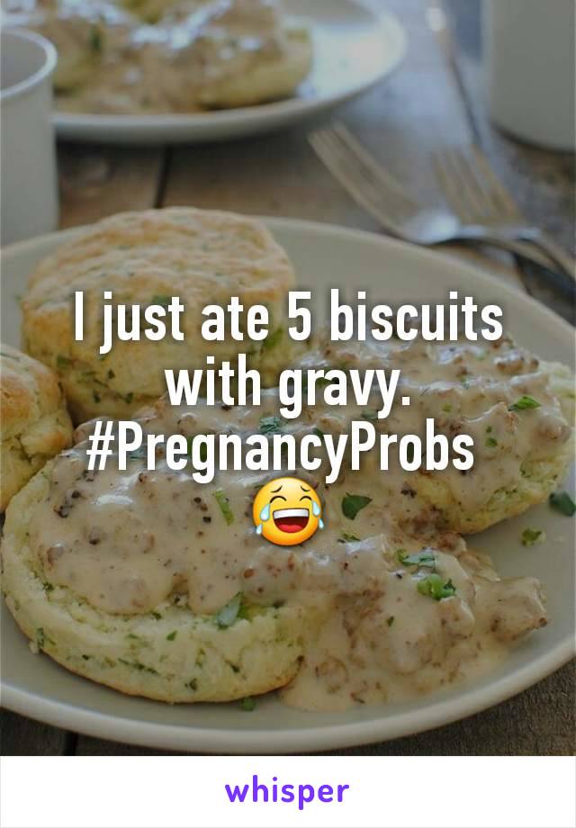 I just ate 5 biscuits with gravy. #PregnancyProbs 
😂