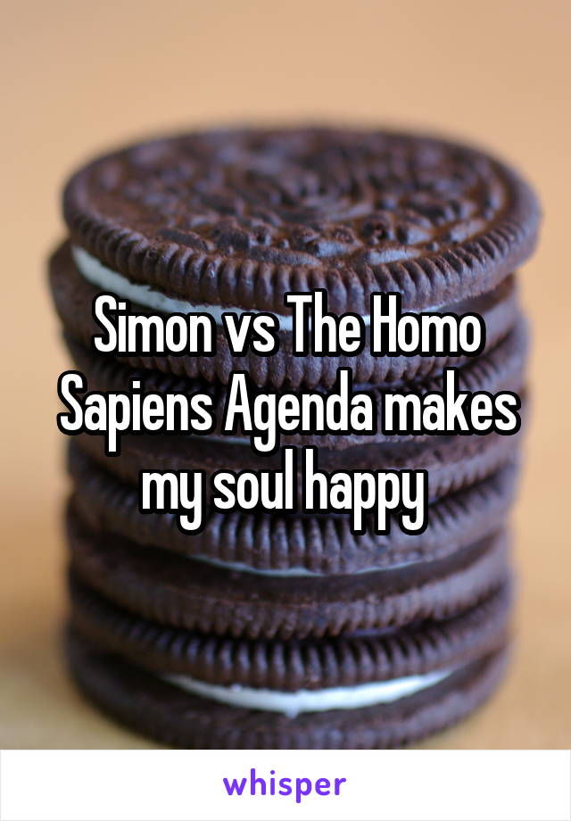 Simon vs The Homo Sapiens Agenda makes my soul happy 