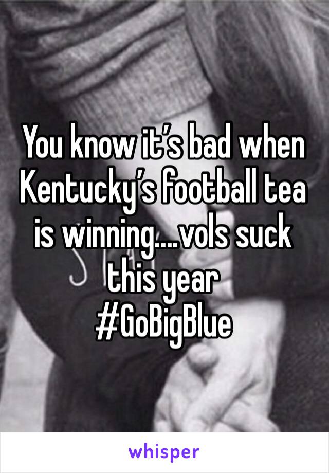 You know it’s bad when Kentucky’s football tea is winning....vols suck this year
#GoBigBlue