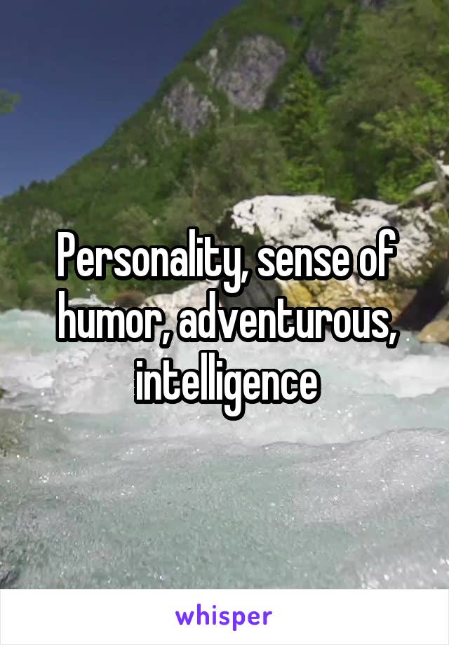 Personality, sense of humor, adventurous, intelligence