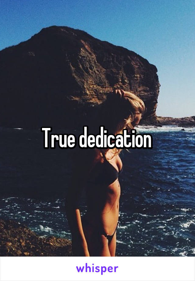 True dedication 