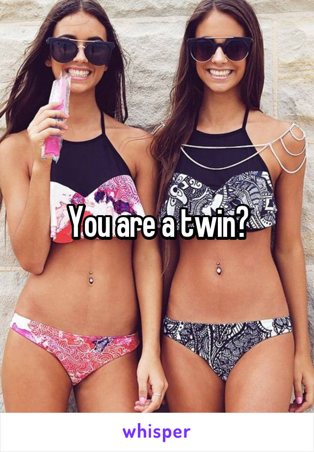 You are a twin?