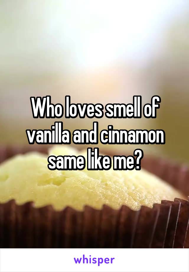 Who loves smell of vanilla and cinnamon same like me?