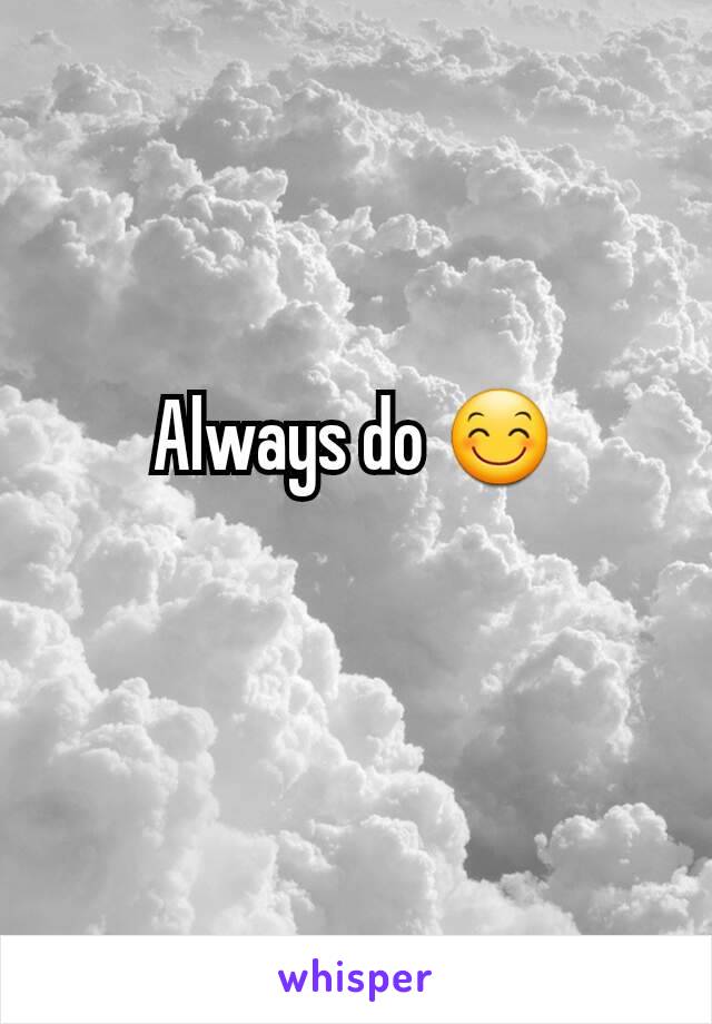 Always do 😊