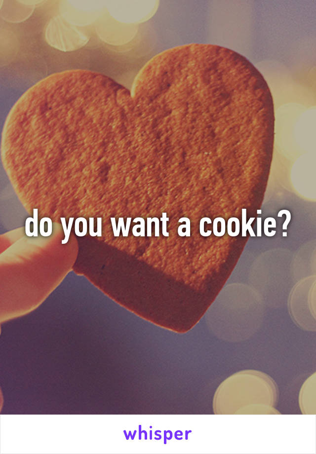 do you want a cookie?