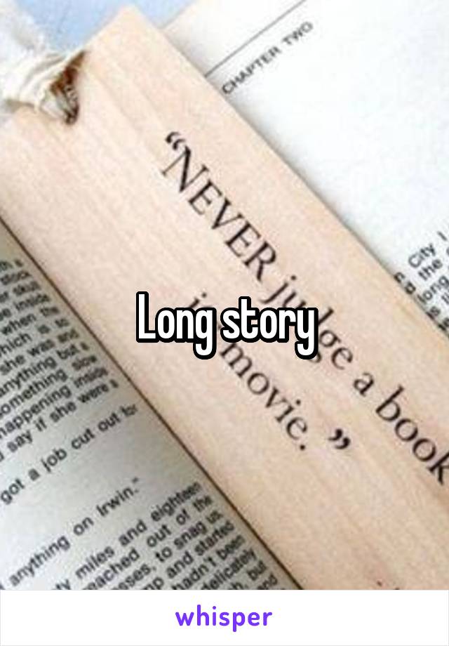 Long story