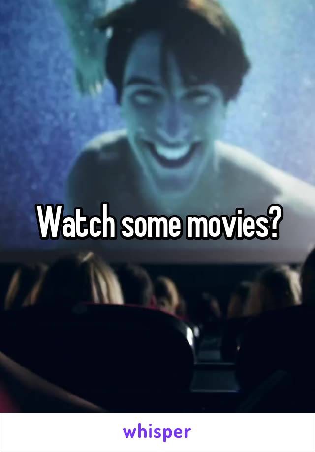 Watch some movies?