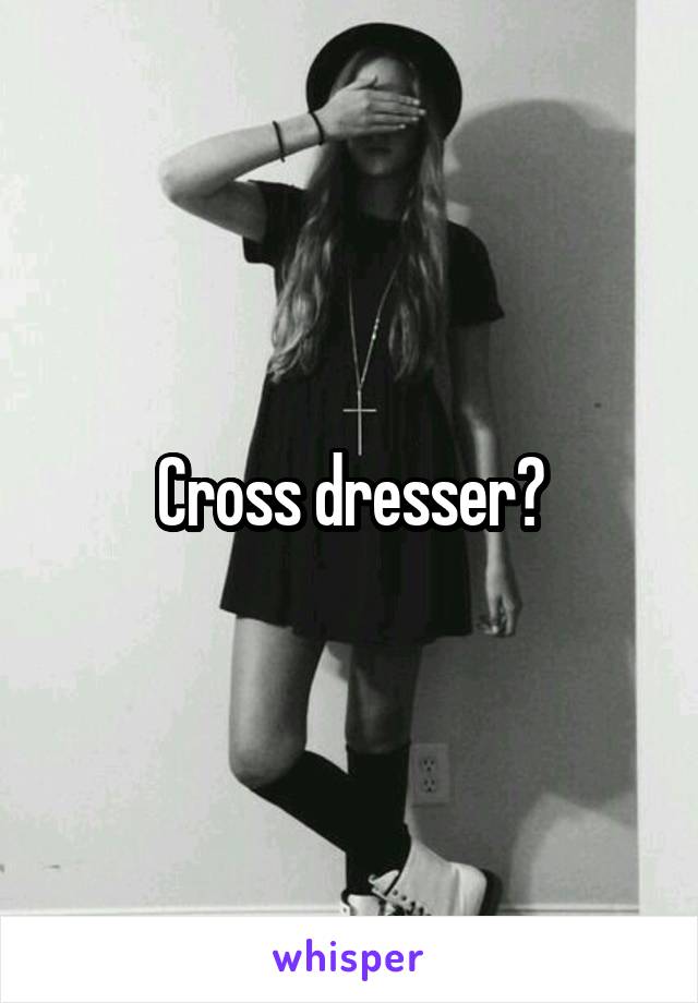 Cross dresser?