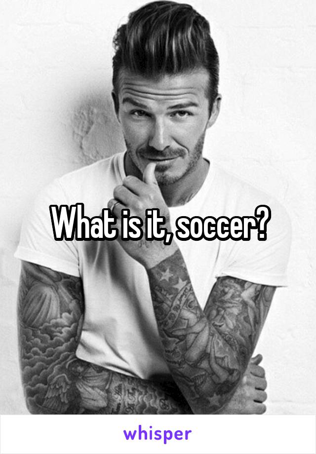 What is it, soccer?