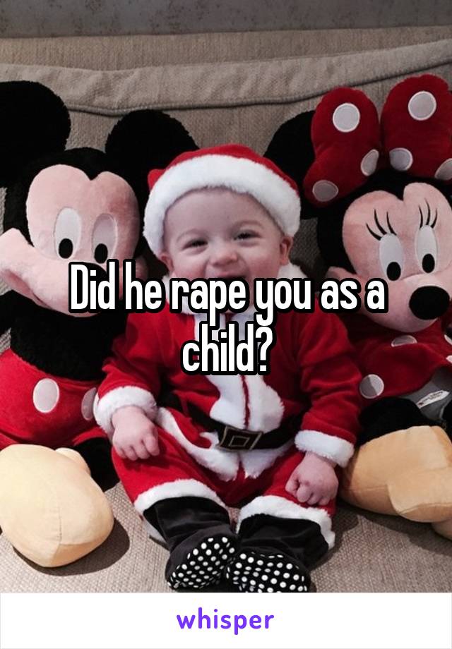Did he rape you as a child?