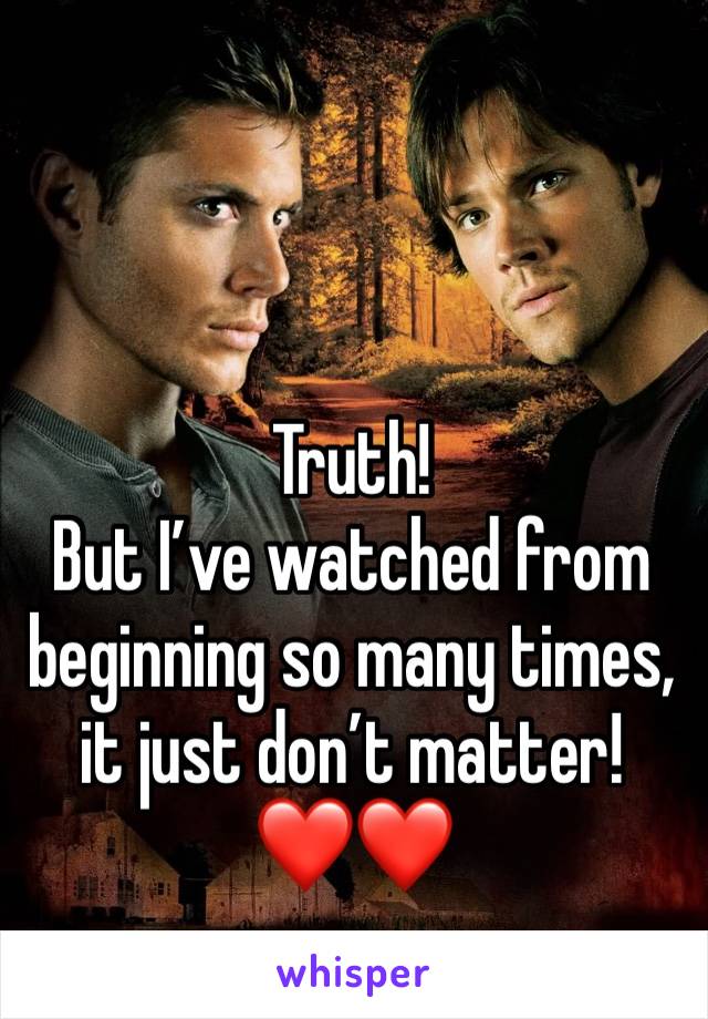 Truth!
But I’ve watched from beginning so many times, it just don’t matter! 
❤️❤️