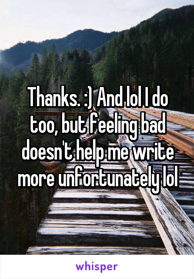Thanks. :) And lol I do too, but feeling bad doesn't help me write more unfortunately lol