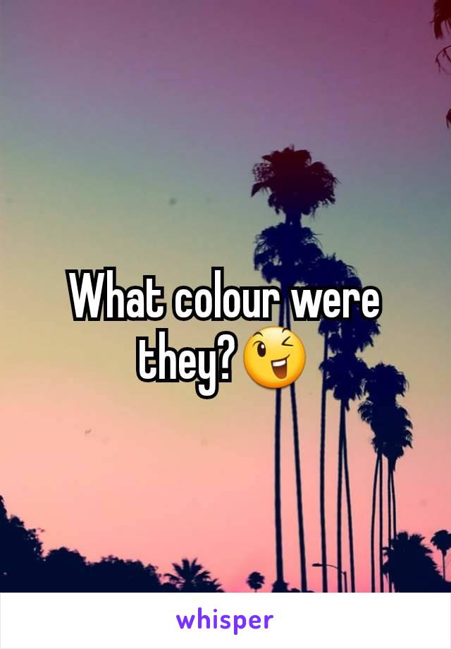 What colour were they?😉