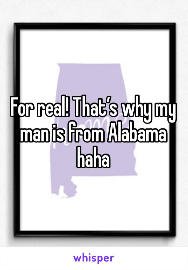 For real! That’s why my man is from Alabama haha