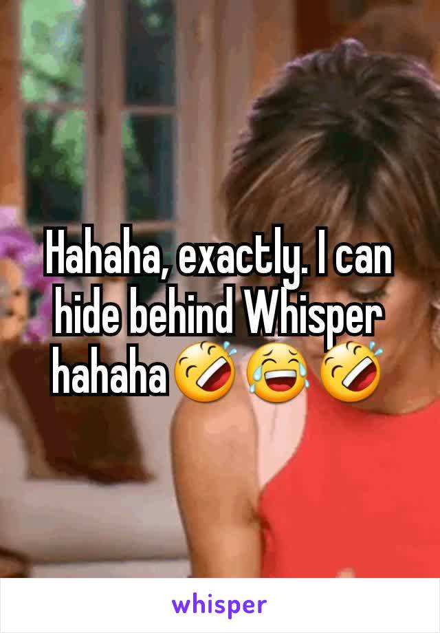 Hahaha, exactly. I can hide behind Whisper hahaha🤣😂🤣