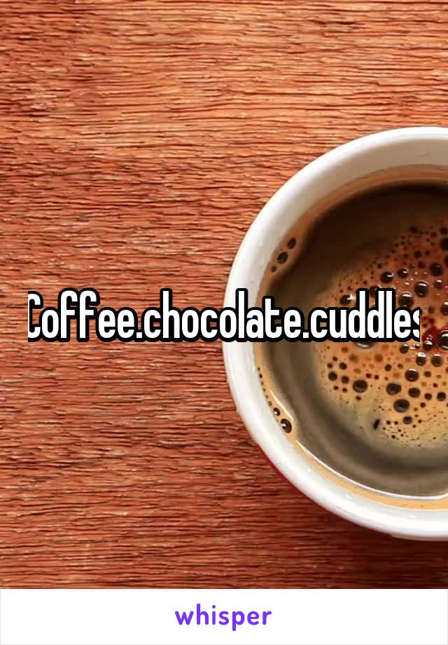 Coffee.chocolate.cuddles
