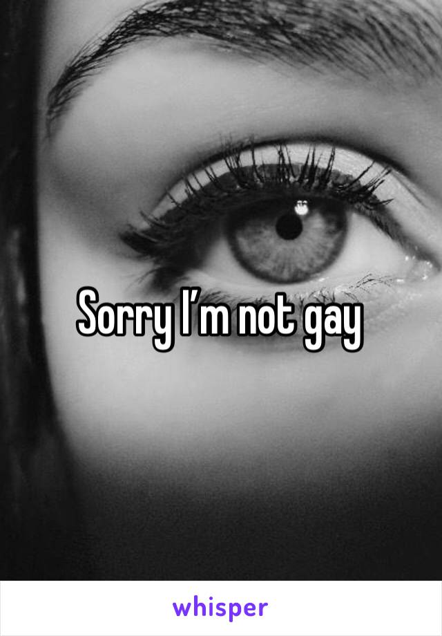 Sorry I’m not gay 