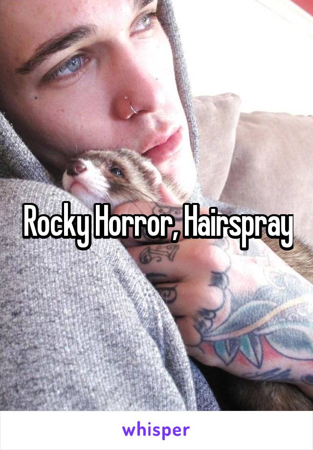 Rocky Horror, Hairspray