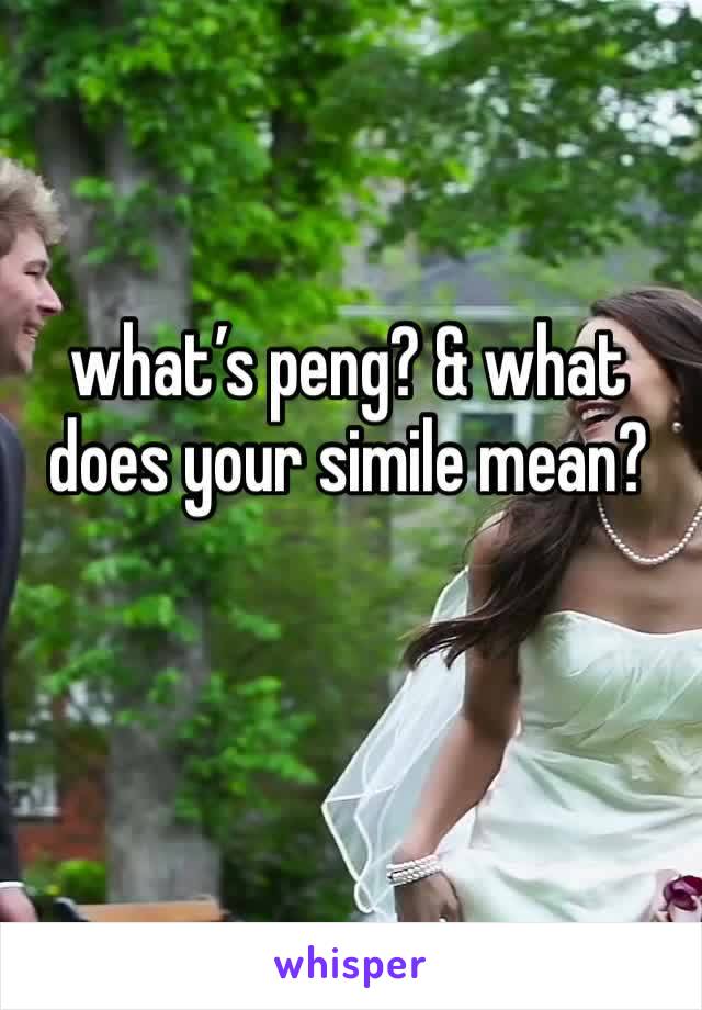 what’s peng? & what does your simile mean? 
