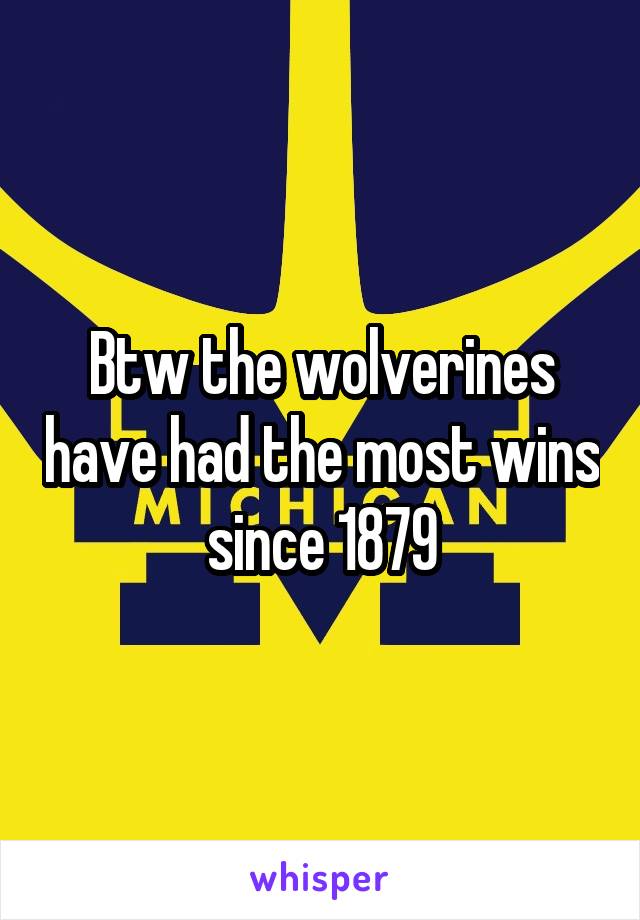 Btw the wolverines have had the most wins since 1879