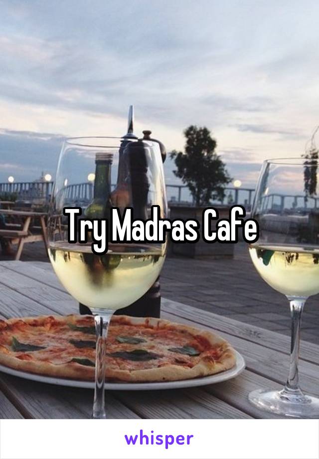 Try Madras Cafe