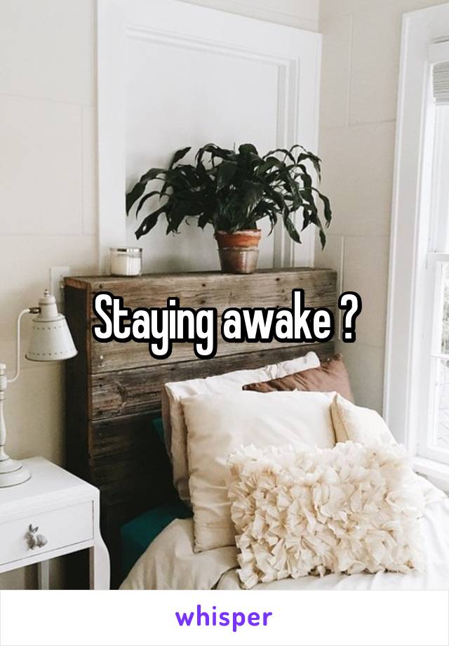 Staying awake ?