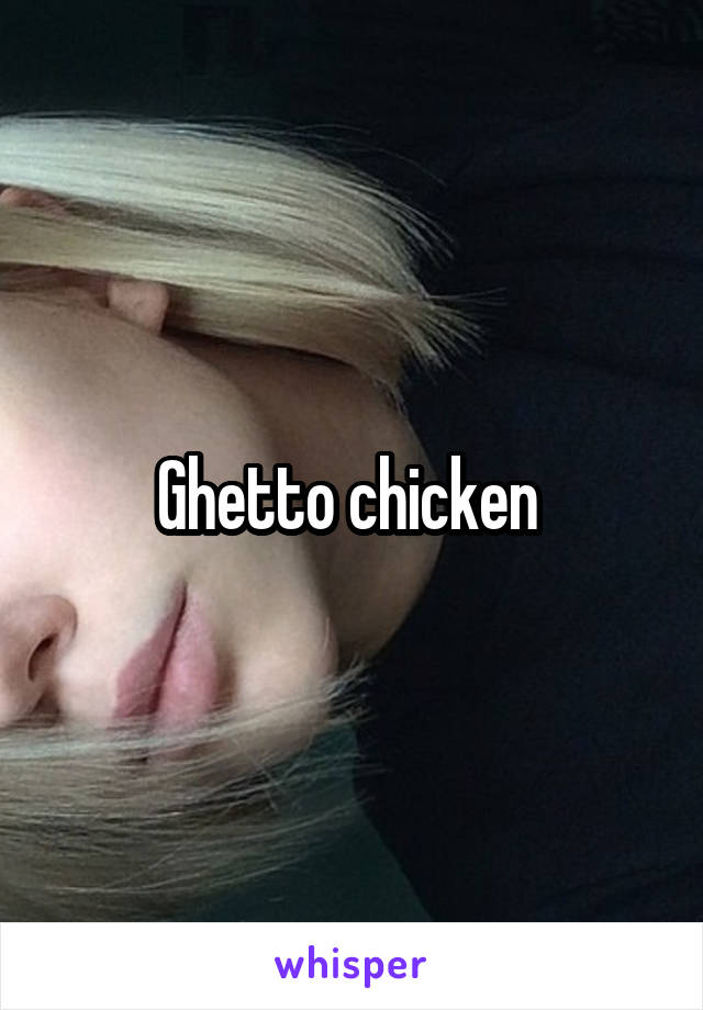 Ghetto chicken 