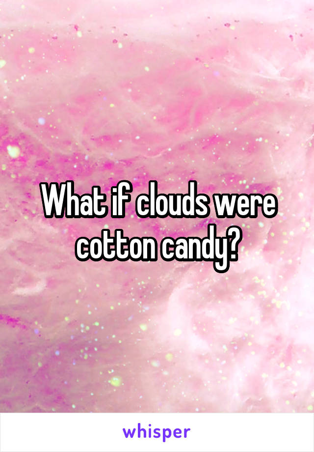 What if clouds were cotton candy?
