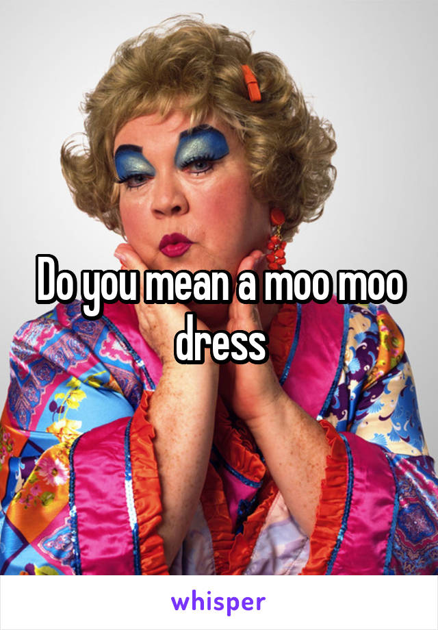 Do you mean a moo moo dress