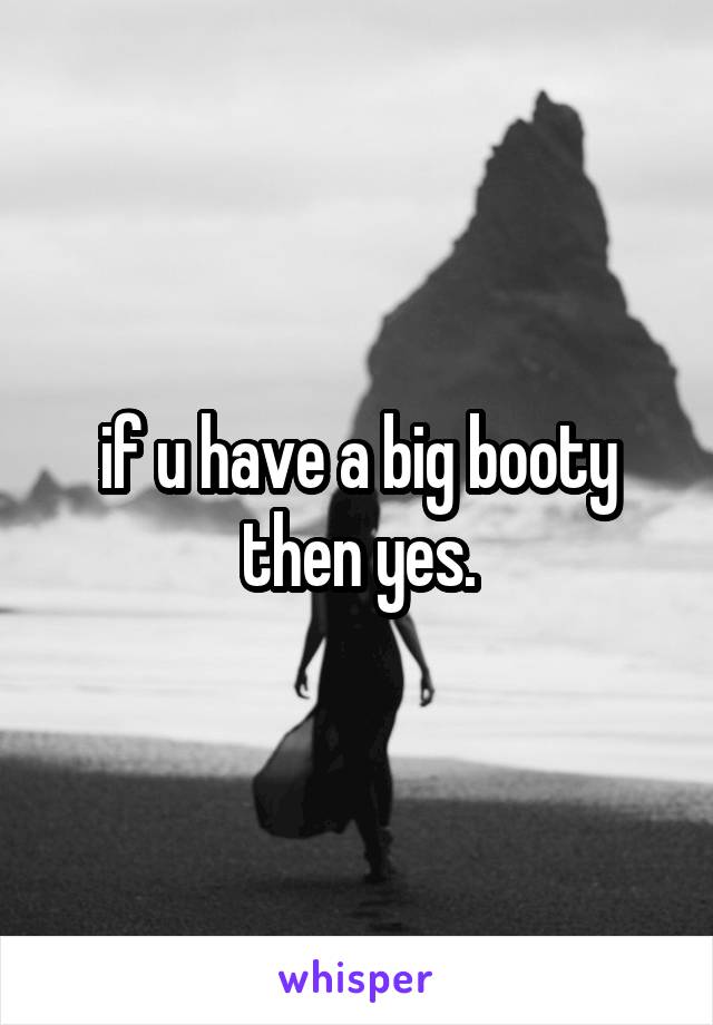 if u have a big booty
then yes.
